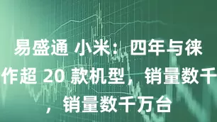 易盛通 小米：四年与徕卡合作超 20 款机型，销量数千万台