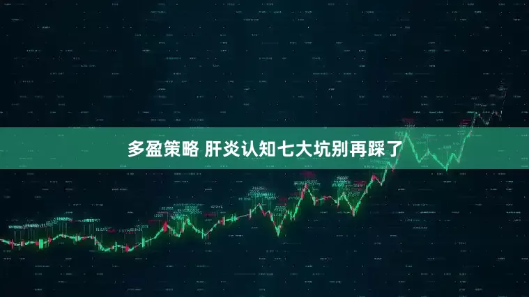 多盈策略 肝炎认知七大坑别再踩了