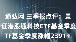 通弘网 三季报点评：景顺长城中证港股通科技ETF基金季度涨幅2391%